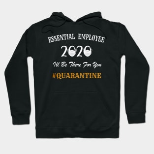 Essential Employee 2020, I'll Be There For You, 2020 Quarantined, Essential Workers, Healthcare Hoodie